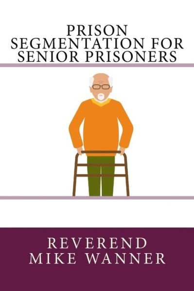 Cover for Reverend Mike Wanner · Prison Segmentation For Senior Prisoners (Paperback Book) (2017)