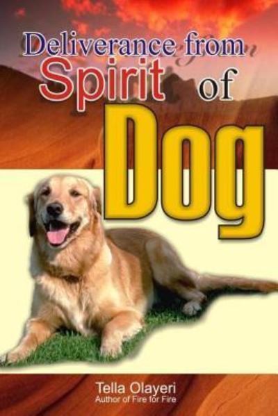 Deliverance from Spirit of Dog - Tella Olayeri - Kirjat - CreateSpace Independent Publishing Platf - 9781983508233 - keskiviikko 3. tammikuuta 2018