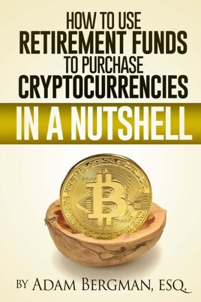Cover for Esq Adam Bergman · How to Use Retirement Funds to Purchase Cryptocurrencies in a Nutshell (Taschenbuch) (2018)