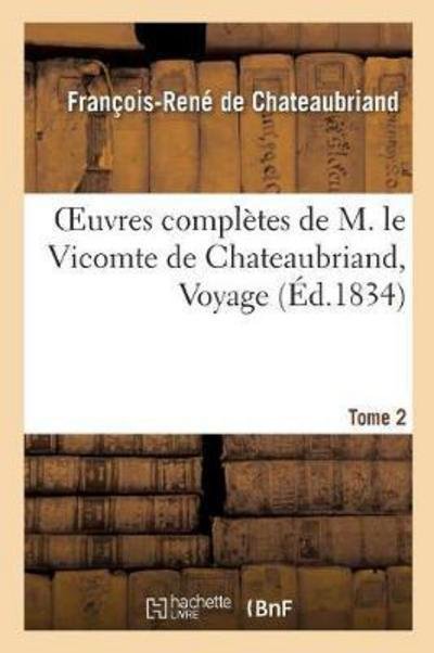 Cover for Francois-rene De Chateaubriand · Oeuvres Completes de M. Le Vicomte de Chateaubriand, Tome 2 Voyage (Paperback Book) (2017)