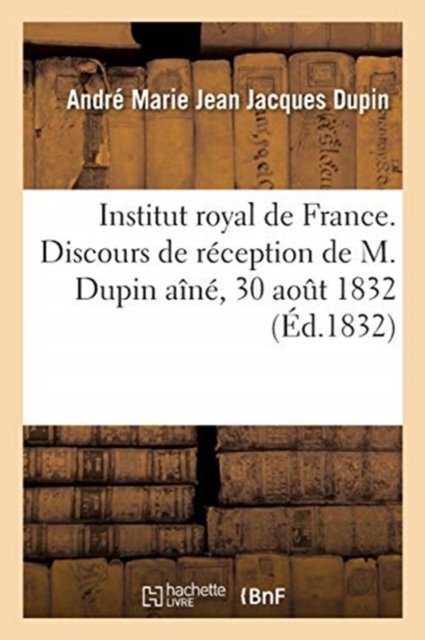 Cover for Dupin-A · Institut Royal de France. Discours Prononce Par M. Dupin Pour Sa Reception A l'Academie Francaise (Paperback Book) (2017)