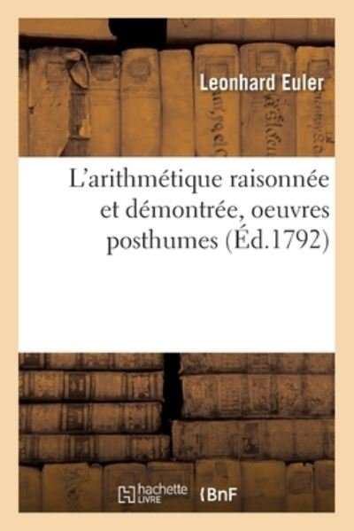 Cover for Leonhard Euler · L'Arithmetique Raisonnee Et Demontree, Oeuvres Posthumes (Paperback Book) (2017)