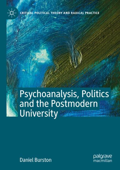 Cover for Daniel Burston · Psychoanalysis, Politics and the Postmodern University - Critical Political Theory and Radical Practice (Paperback Book) [2020 edition] (2021)