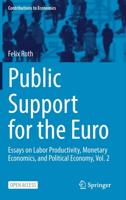 Cover for Felix Roth · Public Support for the Euro: Essays on Labor Productivity, Monetary Economics, and Political Economy, Vol. 2 - Contributions to Economics (Hardcover Book) [1st ed. 2022 edition] (2022)