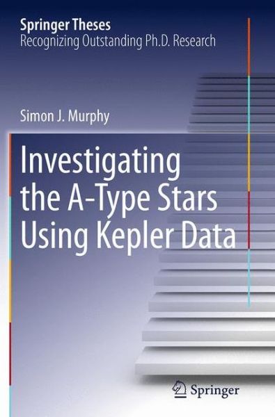 Investigating the A-Type Stars Using Kepler Data - Springer Theses - Simon J. Murphy - Książki - Springer International Publishing AG - 9783319363233 - 10 września 2016