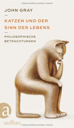 Katzen und der Sinn des Lebens: Philosophische Bet - John Gray - Kirjat - Aufbau Verlage GmbH - 9783351039233 - torstai 2. helmikuuta 2023