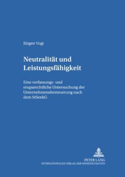 Cover for Jurgen Vogt · Neutralitaet Und Leistungsfaehigkeit: Eine Verfassungs- Und Europarechtliche Untersuchung Der Unternehmensbesteuerung Nach Dem Stsenkg - Mannheimer Beitraege Zum Oeffentlichen Recht Und Steuerrecht (Paperback Book) [German edition] (2003)