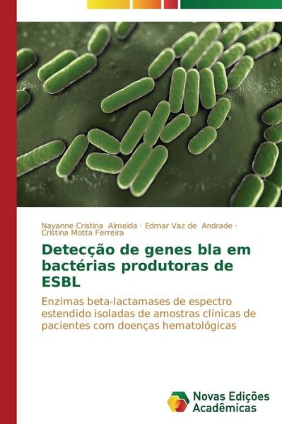 Cover for Cristina Motta Ferreira · Detecção De Genes Bla Em Bactérias Produtoras De Esbl: Enzimas Beta-lactamases De Espectro Estendido Isoladas De Amostras Clínicas De Pacientes Com Doenças Hematológicas (Paperback Book) [Portuguese edition] (2014)