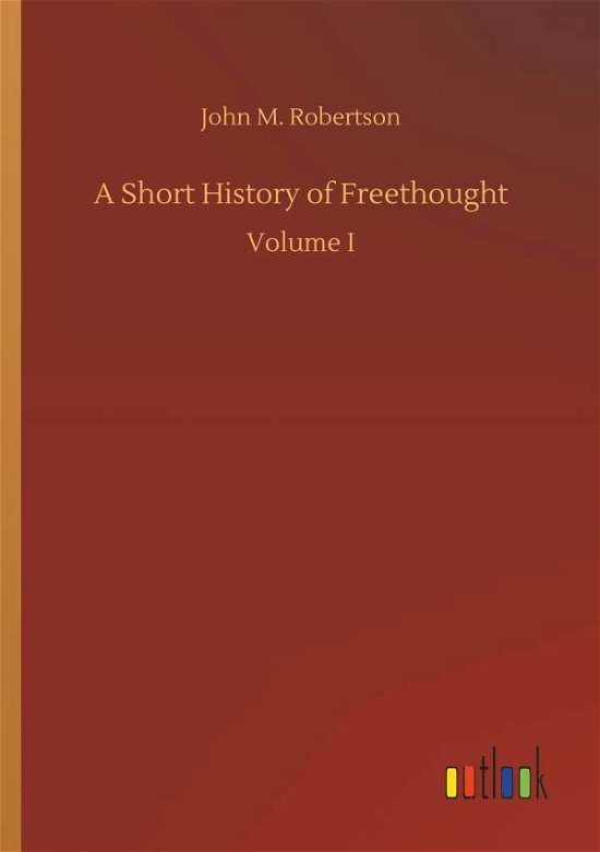 A Short History of Freethough - Robertson - Books -  - 9783732672233 - May 15, 2018