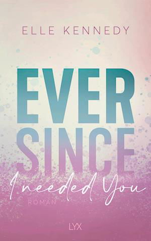 Ever Since I Needed You - Elle Kennedy - Boeken - LYX - 9783736319233 - 28 april 2023