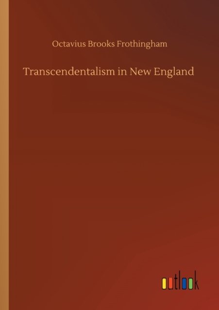 Cover for Octavius Brooks Frothingham · Transcendentalism in New England (Paperback Book) (2020)