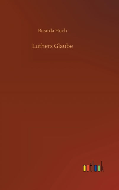 Cover for Ricarda Huch · Luthers Glaube (Hardcover Book) (2020)