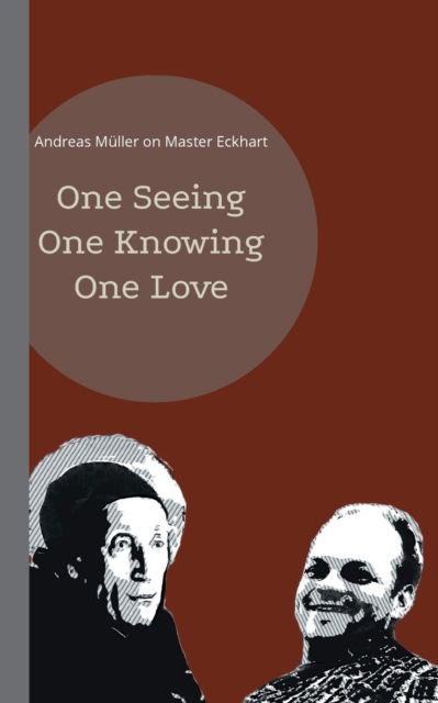 Cover for Andreas Muller · One seeing, one knowing, one love: Andreas Muller on Master Eckhart (Paperback Book) (2022)