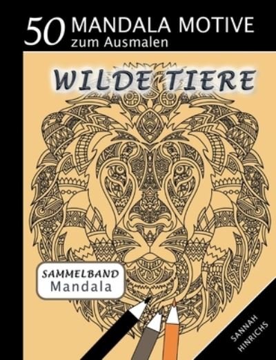 Cover for Sannah Hinrichs · Mandala Sammelband 50 Mandala Motive zum Ausmalen - Wilde Tiere (Book) (2023)