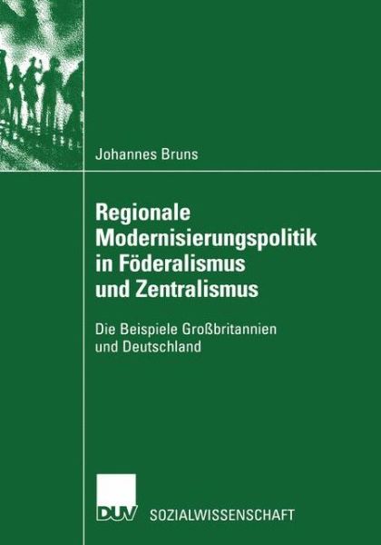 Cover for Johannes Bruns · Regionale Modernisierungspolitik in Foederalismus Und Zentralismus: Die Beispiele Grossbritannien Und Deutschland - Sozialwissenschaft (Paperback Book) [2003 edition] (2003)