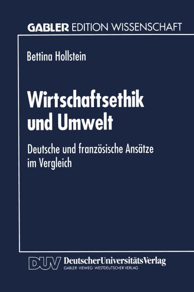 Cover for Bettina Hollstein · Wirtschaftsethik Und Umwelt: Deutsche Und Franzoesische Ansatze Im Vergleich - Gabler Edition Wissenschaft (Paperback Book) [1995 edition] (1995)