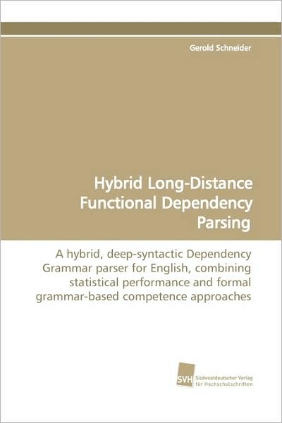 Cover for Gerold Schneider · Hybrid Long-distance Functional Dependency Parsing: a Hybrid, Deep-syntactic Dependency Grammar Parser for English,  Combining Statistical Performance ...  Competence Approaches (Paperback Book) (2009)