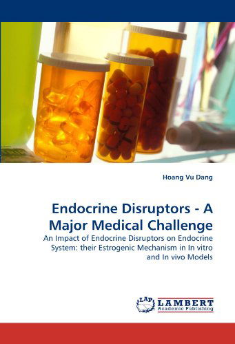 Cover for Hoang Vu Dang · Endocrine Disruptors - a Major Medical Challenge: an Impact of Endocrine Disruptors on Endocrine System: Their Estrogenic Mechanism in in Vitro and in Vivo Models (Paperback Bog) (2010)