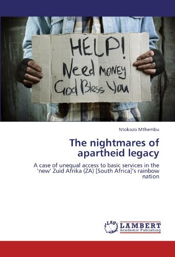 The Nightmares of Apartheid Legacy: a Case of Unequal Access to Basic Services in the 'new' Zuid Afrika (Za) [south Africa]'s Rainbow Nation - Ntokozo Mthembu - Bøger - LAP LAMBERT Academic Publishing - 9783844331233 - 22. april 2012