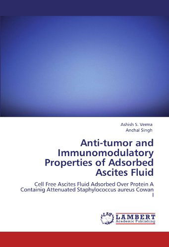 Cover for Anchal Singh · Anti-tumor and Immunomodulatory Properties of Adsorbed Ascites Fluid: Cell Free Ascites Fluid Adsorbed over Protein a Containig Attenuated Staphylococcus Aureus Cowan I (Paperback Book) (2011)