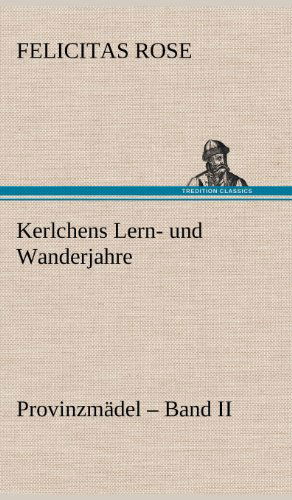 Cover for Felicitas Rose · Kerlchens Lern- Und Wanderjahre (Gebundenes Buch) [German edition] (2012)