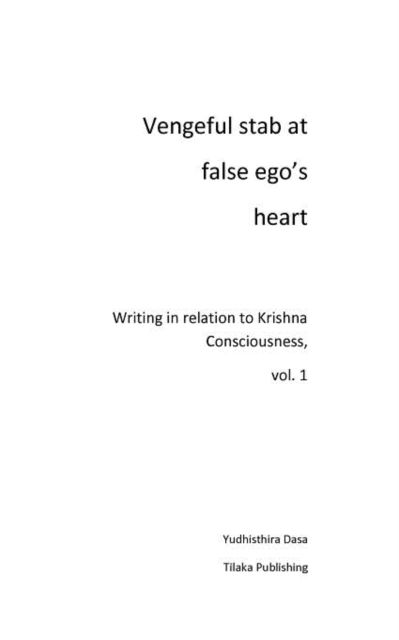 Vengeful stab at false ego's heart: Writing in relation to Krishna Consciousness - Yudhisthira Dasa - Books - Books on Demand - 9783848205233 - April 19, 2012