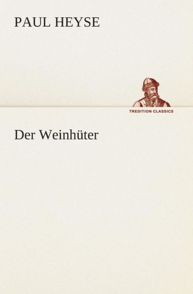 Der Weinhüter (Tredition Classics) (German Edition) - Paul Heyse - Books - tredition - 9783849547233 - May 20, 2013