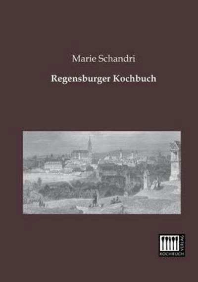 Regensburger Kochbuch - Marie Schandri - Books - Kochbuch-Verlag - 9783944350233 - January 8, 2013