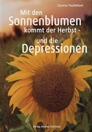 Carena Teufelhart · Mit den Sonnenblumen kommt der Herbst - und die Depressionen (Buch) (2023)