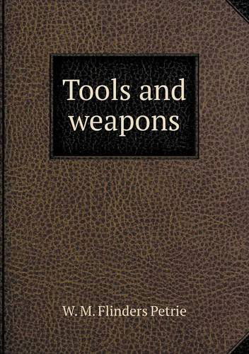 Tools and Weapons - W. M. Flinders Petrie - Books - Book on Demand Ltd. - 9785518645233 - July 22, 2013