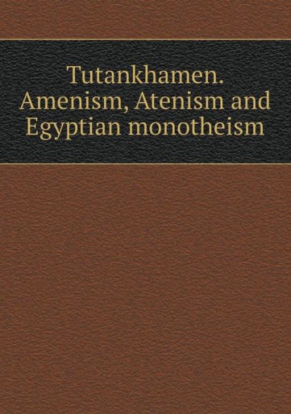 Cover for E. A. Wallis Budge · Tutankhamen. Amenism, Atenism and Egyptian Monotheism (Paperback Book) (2014)