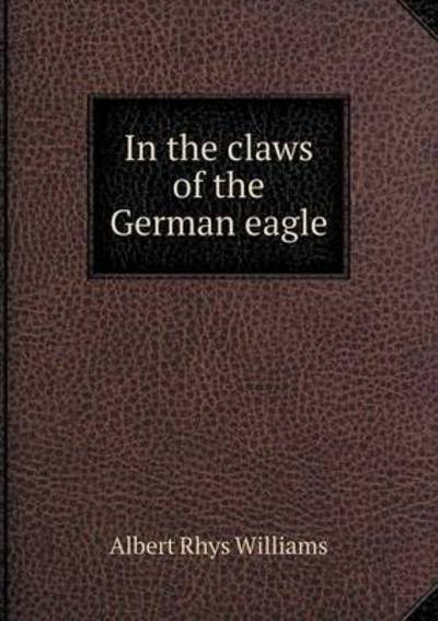 Cover for Albert Rhys Williams · In the Claws of the German Eagle (Paperback Book) (2015)