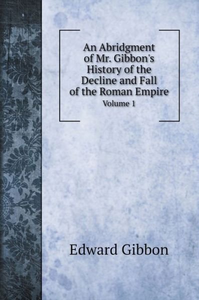 Cover for Edward Gibbon · An Abridgment of Mr. Gibbon's History of the Decline and Fall of the Roman Empire. (Hardcover bog) (2020)