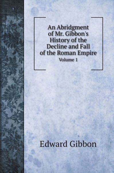 Cover for Edward Gibbon · An Abridgment of Mr. Gibbon's History of the Decline and Fall of the Roman Empire. (Hardcover Book) (2020)