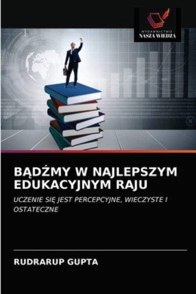 B?d?my W Najlepszym Edukacyjnym Raju - Rudrarup Gupta - Libros - Wydawnictwo Nasza Wiedza - 9786203146233 - 24 de diciembre de 2020