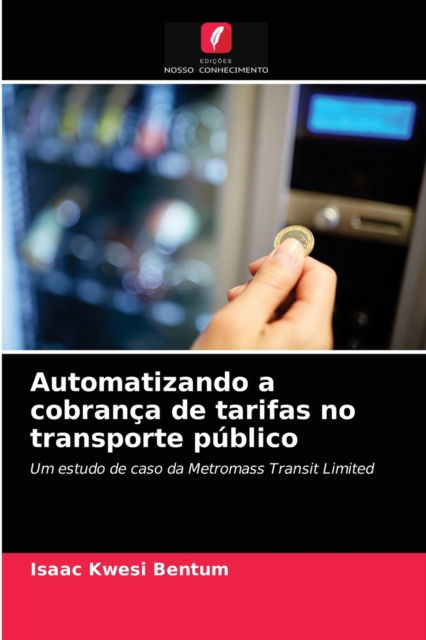 Cover for Isaac Kwesi Bentum · Automatizando a cobranca de tarifas no transporte publico (Paperback Book) (2021)