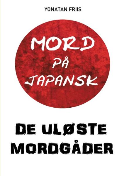 Cover for Yonatan Friis; Yonatan Friis; Yonatan Friis · Mord på japansk: De uløste mordgåder (Paperback Book) [1st edition] (2022)