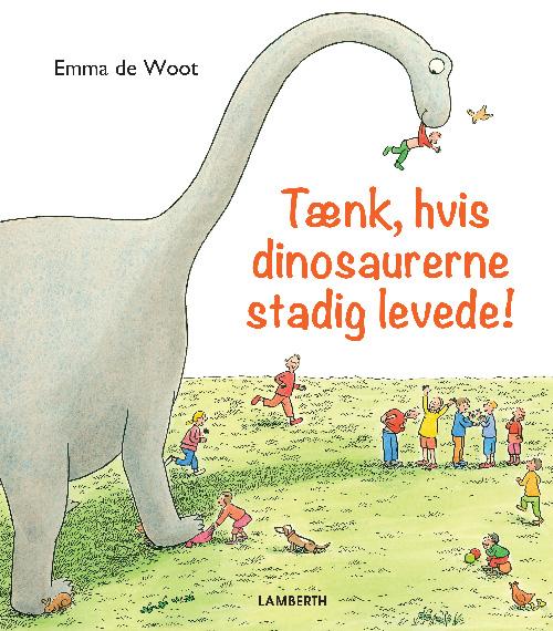 Tænk, hvis dinosaurerne stadig levede - Emma de Woot - Kirjat - Lamberth - 9788771612233 - torstai 25. helmikuuta 2016