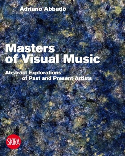 Visual Music Masters: Abstract Explorations: History and Contemporary Research - Adriano Abbado - Bøger - Skira - 9788857222233 - 15. februar 2018
