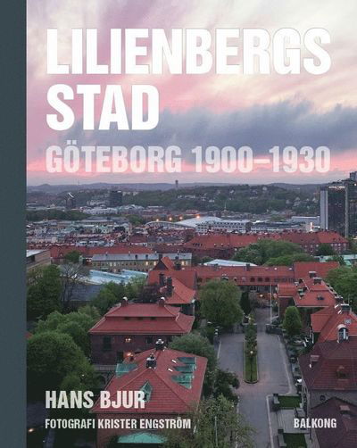 Cover for Hans Bjur · Lilienbergs stad : Göteborg 1900-1930 (Bound Book) (2018)