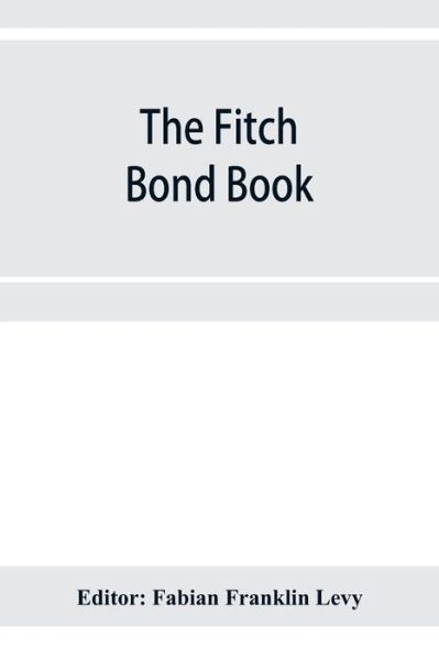 Cover for Fabian Franklin Levy · The Fitch bond book; describing the most important bond issues of the United States and Canada (Paperback Book) (2020)