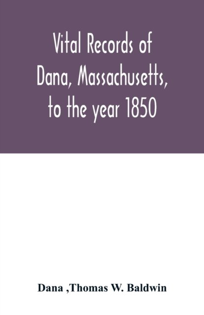 Vital records of Dana, Massachusetts, to the year 1850 - Dana - Books - Alpha Edition - 9789354016233 - May 1, 2020