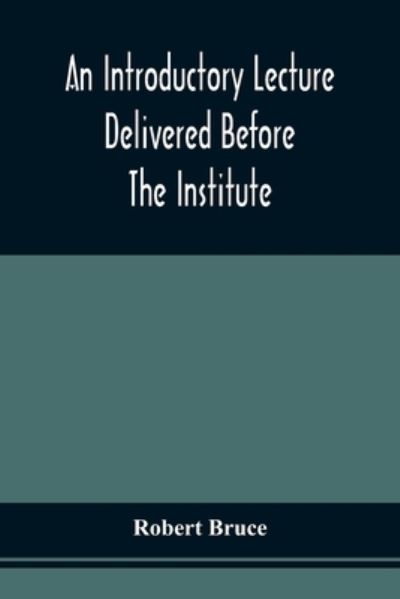 Cover for Robert Bruce · An Introductory Lecture Delivered Before The Institute Of Arts And Sciences, Pittsburgh, On The 20Th December, 1836 (Paperback Book) (2021)