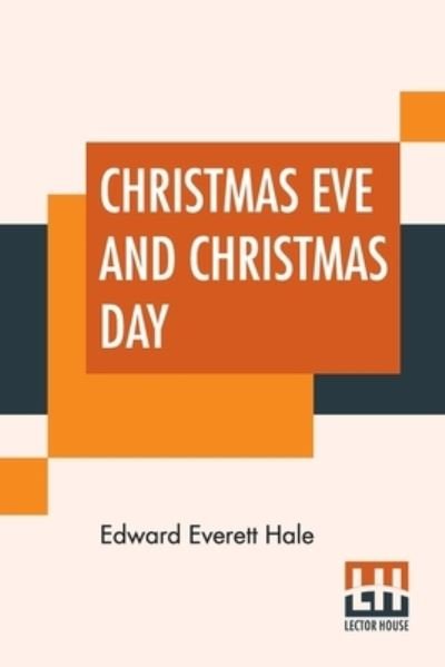 Christmas Eve And Christmas Day - Edward Everett Hale - Bücher - Lector House - 9789356140233 - 9. März 2022