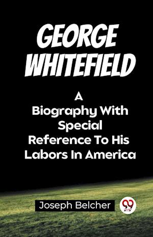 Cover for Joseph Belcher · George WhitefieldA Biography With Special Reference To His Labors In America (Edition2023) (Paperback Book) (2023)
