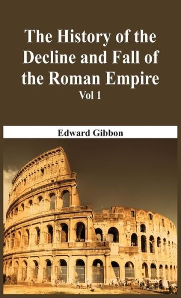 Cover for Edward Gibbon · The History Of The Decline And Fall Of The Roman Empire - Vol 1 (Innbunden bok) (2016)