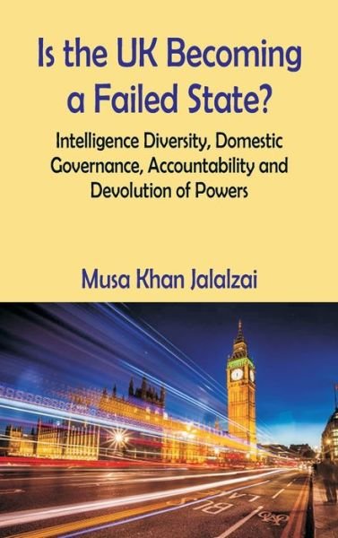 Cover for Kha Jalalzai Musa · Is the UK Becoming a Failed State? Intelligence Diversity, Domestic Governance, Accountability and Devolution of Powers (Hardcover bog) (2022)