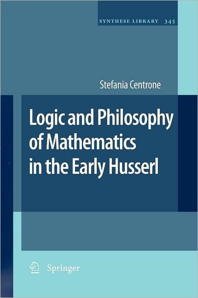 Logic and Philosophy of Mathematics in the Early Husserl - Synthese Library - Stefania Centrone - Kirjat - Springer - 9789400731233 - keskiviikko 14. maaliskuuta 2012