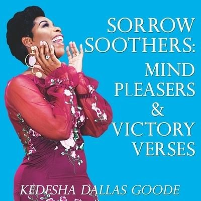 Cover for Kedesha A Dallas Goode · Sorrow Soothers. Mind Pleasers &amp; Victory Verses (Paperback Book) (2019)