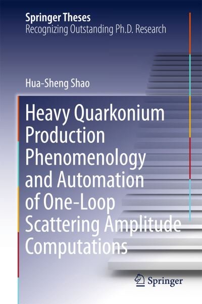 Cover for Hua-Sheng Shao · Heavy Quarkonium Production Phenomenology and Automation of One-Loop Scattering Amplitude Computations - Springer Theses (Hardcover Book) [1st ed. 2016 edition] (2016)
